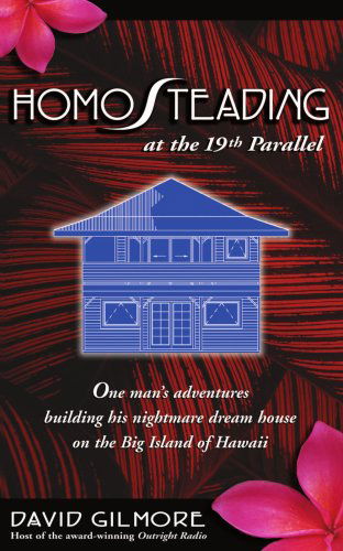 Cover for David Gilmore · Homosteading at the 19th Parallel: One Man's Adventures Building His Nightmare Dream House on the Big Island of Hawaii (Paperback Bog) (2007)