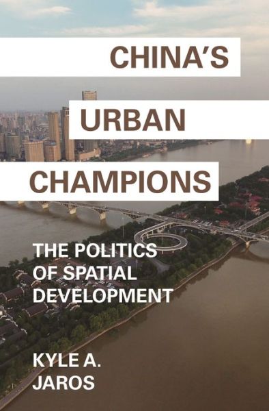 Cover for Kyle A. Jaros · China's Urban Champions: The Politics of Spatial Development - Princeton Studies in Contemporary China (Paperback Book) (2019)