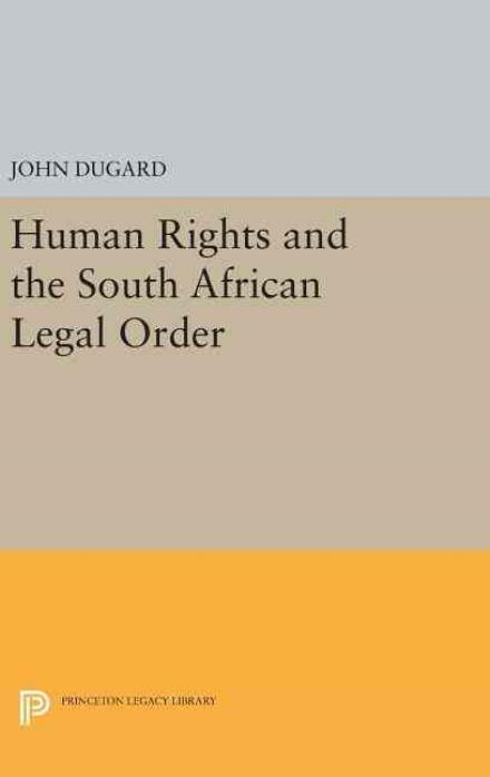 Cover for John Dugard · Human Rights and the South African Legal Order - Princeton Legacy Library (Hardcover bog) [size S] (2016)