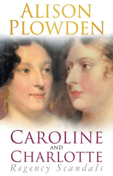 Cover for Alison Plowden · Caroline and Charlotte: Regency Scandals (Paperback Book) [New edition] (2005)