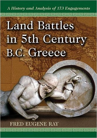 Cover for Ray, Fred Eugene, Jr. · Land Battles in 5th Century BC Greece: A History and Analysis of 173 Engagements (Paperback Book) (2011)