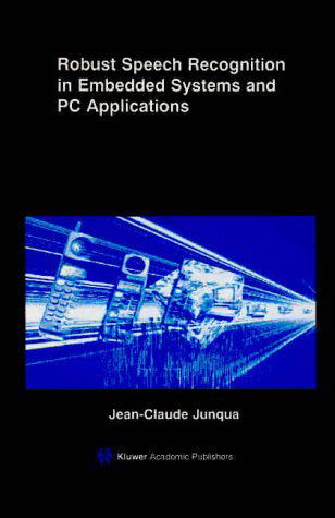 Robust Speech Recognition in Embedded Systems and PC Applications - The Springer International Series in Engineering and Computer Science - Jean-Claude Junqua - Bøker - Springer - 9780792378730 - 31. mai 2000