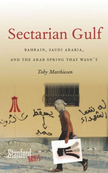Sectarian Gulf: Bahrain, Saudi Arabia, and the Arab Spring That Wasn't - Toby Matthiesen - Bücher - Stanford University Press - 9780804785730 - 3. Juli 2013