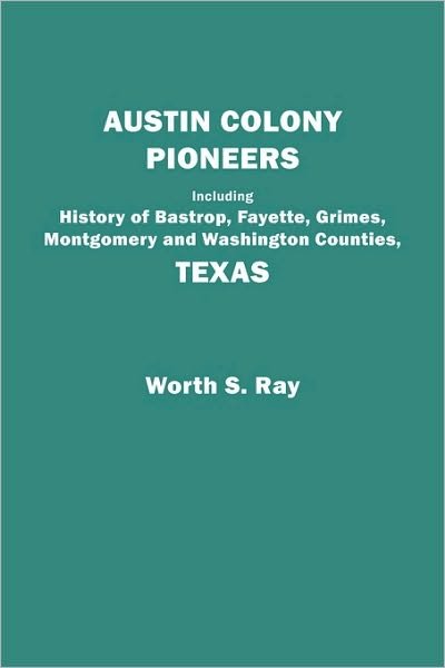 Cover for Worth S. Ray · Austin Colony Pioneers. Including History of Bastrop, Fayette, Grimes, Montgomery and Washington Counties, Texas (Paperback Bog) (2009)