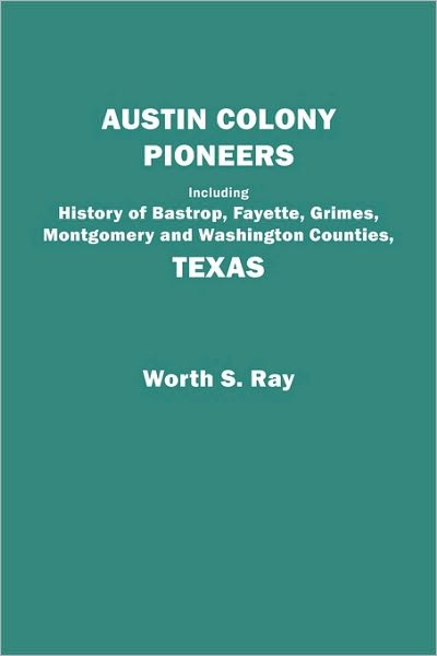 Cover for Worth S. Ray · Austin Colony Pioneers. Including History of Bastrop, Fayette, Grimes, Montgomery and Washington Counties, Texas (Paperback Book) (2009)