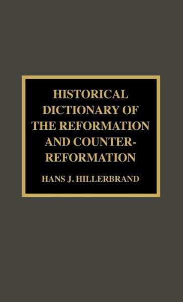 Historical Dictionary of the Reformation and Counter-Reformation - Historical Dictionaries of Religions, Philosophies, and Movements Series - Hans J. Hillerbrand - Books - Scarecrow Press - 9780810836730 - June 28, 2000