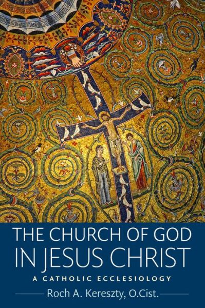 Cover for Roch Kereszty · The Church of God in Jesus Christ: A Catholic Ecclesiology (Paperback Book) (2019)