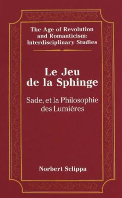 Cover for Norbert Sclippa · Le Jeu de la Sphinge: Sade et la Philosophie des Lumieres - The Age of Revolution and Romanticism Interdisciplinary Studies (Hardcover Book) (2000)