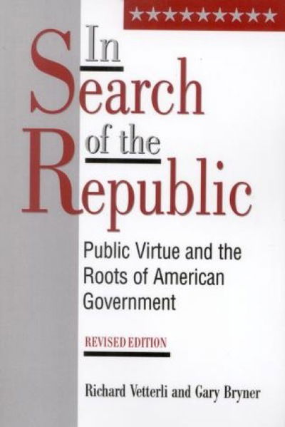 In Search of the Republic: Public Virtue and the Roots of American Government - Richard Vetterli - Książki - Rowman & Littlefield - 9780847681730 - 19 grudnia 1995