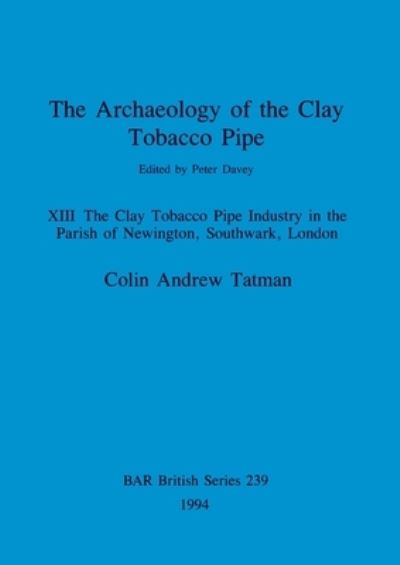 The Archaeology of the Clay Tobacco Pipe (British Archaeological Reports (BAR) British S.) - Colin Andrew Tatman - Bøger - Archaeopress - 9780860547730 - 31. december 1994