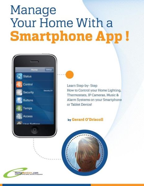Cover for Gerard O'driscoll · Manage Your Home with a Smartphone App!: Learn Step-by-step How to Control Your Home Lighting, Thermostats, Ip Cameras, Music &amp; Alarm Systems on Your Smartphone or Tablet Device (Paperback Book) (2012)