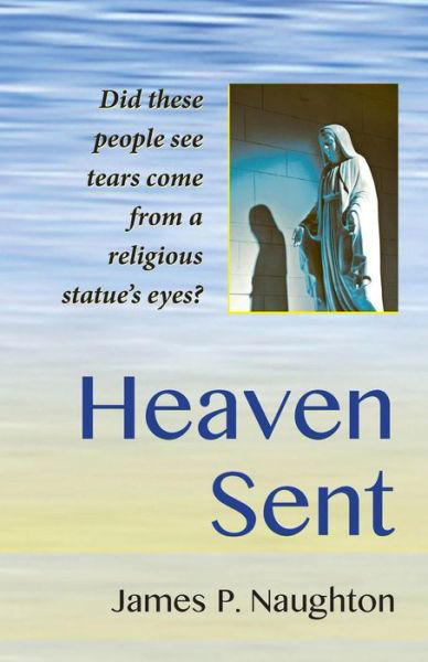 Cover for James P Naughton · Heaven Sent: My Family's Remarkable Encounter with the Virgin Mary (Paperback Book) (2018)