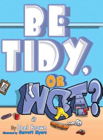 Cover for Joel Brown · Be Tidy, Or Not? (Hardcover Book) (2015)