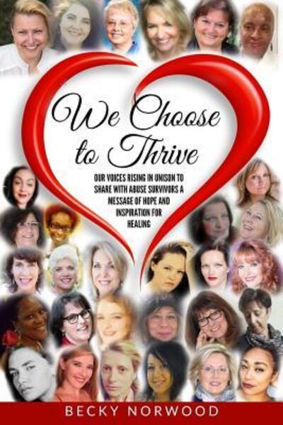 We Choose to Thrive : Our Voices Rise in Unison to Share With Abuse Survivors a Message of Hope and Inspiration for Healing - Becky Norwood - Books - Mbk Enterprises, LLC - 9780997168730 - January 24, 2017