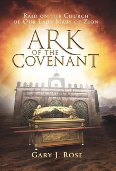 Cover for Gary J Rose · Ark of the Covenant Raid on the Church of Our Lady Mary of Zion (Hardcover Book) (2018)