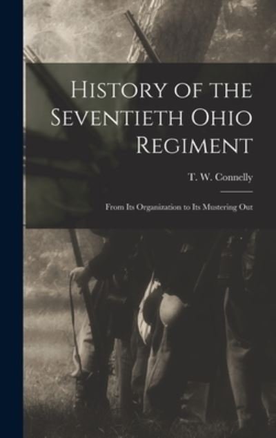 Cover for T W (Thomas W ) 1840- Connelly · History of the Seventieth Ohio Regiment (Inbunden Bok) (2021)
