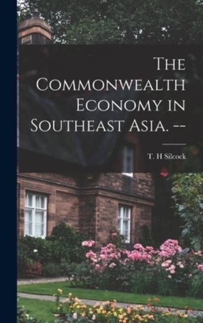 Cover for T H Silcock · The Commonwealth Economy in Southeast Asia. -- (Hardcover Book) (2021)