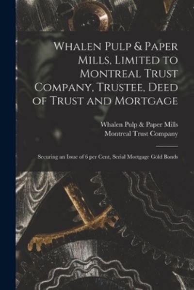 Whalen Pulp & Paper Mills, Limited to Montreal Trust Company, Trustee, Deed of Trust and Mortgage [microform] - Whalen Pulp & Paper Mills (Vancouver - Boeken - Legare Street Press - 9781014057730 - 9 september 2021