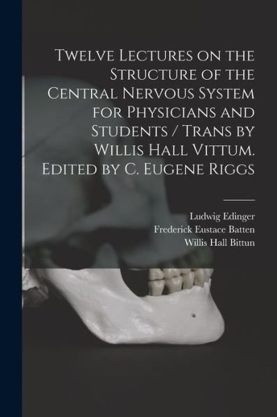 Cover for Ludwig 1855-1918 Edinger · Twelve Lectures on the Structure of the Central Nervous System for Physicians and Students / Trans by Willis Hall Vittum. Edited by C. Eugene Riggs (Paperback Bog) (2021)