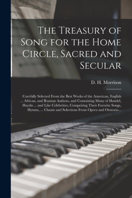 Cover for D H (Daniel H ) Morrison · The Treasury of Song for the Home Circle, Sacred and Secular [microform] (Paperback Bog) (2021)