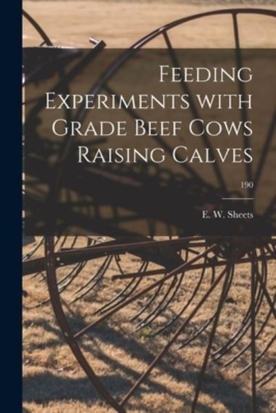 Cover for E W (Earl Wooddell) 1886- Sheets · Feeding Experiments With Grade Beef Cows Raising Calves; 190 (Pocketbok) (2021)