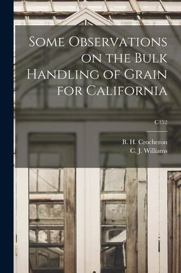 Cover for B H (Bertram Hanford) 1 Crocheron · Some Observations on the Bulk Handling of Grain for California; C152 (Taschenbuch) (2021)