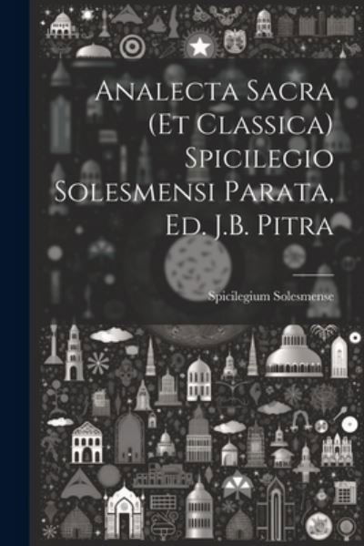 Cover for Spicilegium Solesmense · Analecta Sacra (et Classica) Spicilegio Solesmensi Parata, Ed. J. B. Pitra (Bok) (2023)
