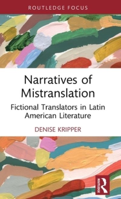 Cover for Kripper, Denise (Lake Forest College, USA) · Narratives of Mistranslation: Fictional Translators in Latin American Literature - Routledge Studies in Literary Translation (Hardcover Book) (2023)