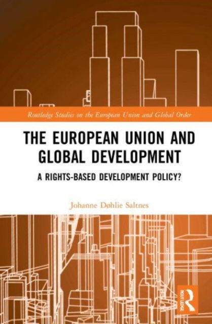 Cover for Saltnes, Johanne Døhlie (University of Oslo, Norway) · The European Union and Global Development: A Rights-based Development Policy? - Routledge Studies on the European Union and Global Order (Paperback Book) (2023)