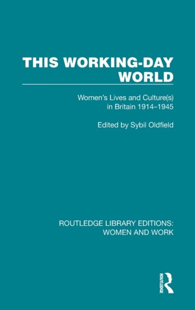 Cover for Sybil Oldfield · This Working-Day World: Women's Lives and Culture (s) in Britain 1914–1945 - Routledge Library Editions: Women and Work (Innbunden bok) (2022)