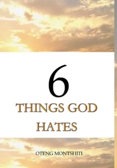 Cover for Oteng Montshiti · 6 things God hates (Hardcover Book) (2021)