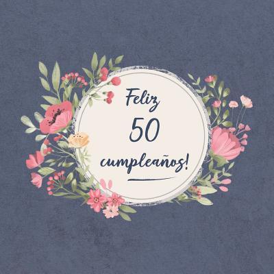 Cover for Sofia Carlos ElLecuerdo · Feliz 50 Cumpleaños : El libro de firmas evento | Libro De Visitas para Fiesta - Aniversario cumpleaños | Feliz Cumple años - Ideas de regalos individuales | Familia y amigos (Paperback Book) (2019)