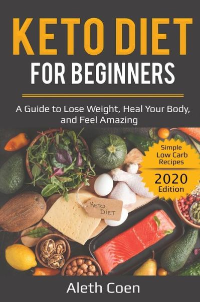 Cover for Aleth Coen · Keto Diet for Beginners: A Guide to Lose Weight, Heal Your Body, and Feel Amazing - Simple Low Carb Recipes (2020 Edition) (Taschenbuch) (2020)