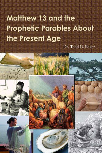 Cover for Todd Baker · Matthew 13 and the Prophetic Parables About the Present Age (Paperback Book) (2011)