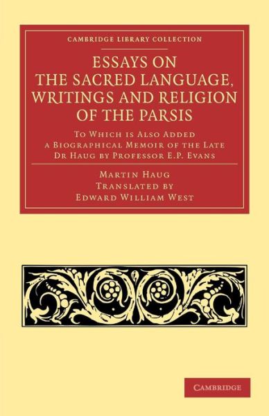 Cover for Martin Haug · Essays on the Sacred Language, Writings and Religion of the Parsis: To which is Also Added a Biographical Memoir of the Late Dr Haug by Professor E. P. Evans - Cambridge Library Collection - Religion (Paperback Book) (2013)