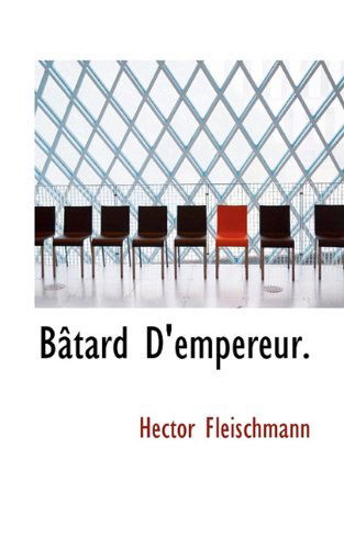 Bâtard D'empereur. - Hector Fleischmann - Böcker - BiblioLife - 9781117468730 - 15 december 2009