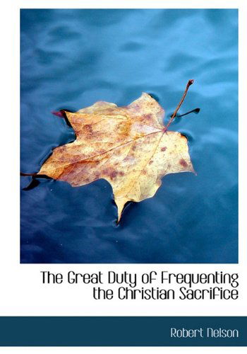 Cover for Robert Nelson · The Great Duty of Frequenting the Christian Sacrifice (Hardcover Book) (2009)