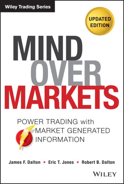 Cover for James F. Dalton · Mind Over Markets: Power Trading with Market Generated Information, Updated Edition - Wiley Trading (Hardcover bog) (2013)