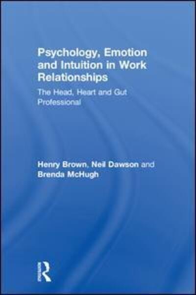 Cover for Henry Brown · Psychology, Emotion and Intuition in Work Relationships: The Head, Heart and Gut Professional (Hardcover bog) (2018)