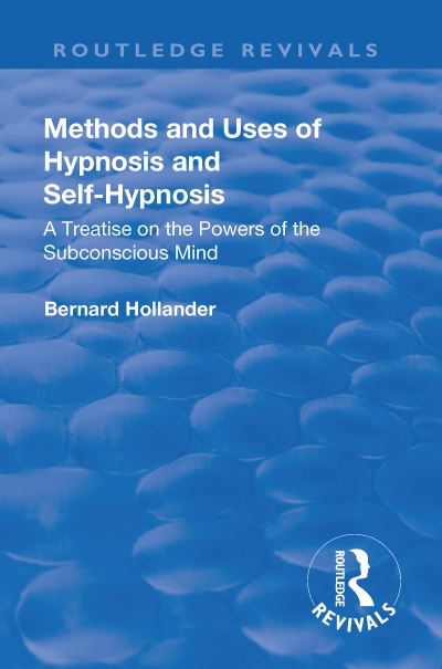 Cover for Bernard Hollander · Revival: Methods and Uses of Hypnosis and Self Hypnosis (1928): A Treatise on the Powers of the Subconscious Mind - Routledge Revivals (Paperback Book) (2019)