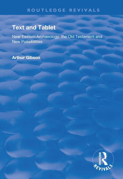 Cover for Arthur Gibson · Text and Tablet: Near Eastern Archaeology, the Old Testament and New Possibilities - Routledge Revivals (Taschenbuch) (2021)