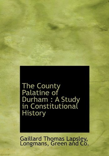 Cover for Gaillard Thomas Lapsley · The County Palatine of Durham: a Study in Constitutional History (Innbunden bok) (2010)