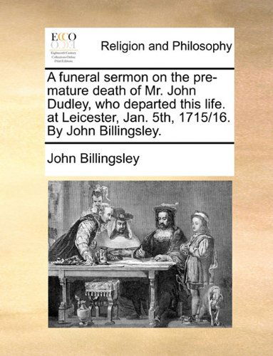 Cover for John Billingsley · A Funeral Sermon on the Pre-mature Death of Mr. John Dudley, Who Departed This Life. at Leicester, Jan. 5th, 1715/16. by John Billingsley. (Paperback Book) (2010)