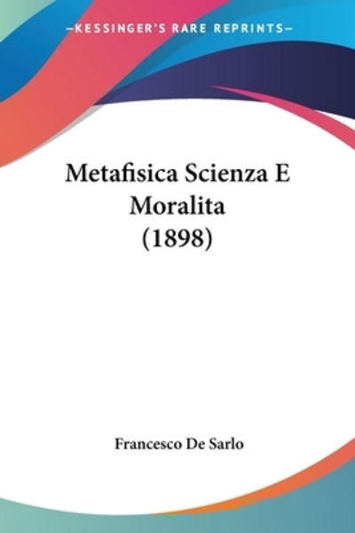 Cover for Francesco De Sarlo · Metafisica Scienza E Moralita (1898) (Paperback Book) (2010)