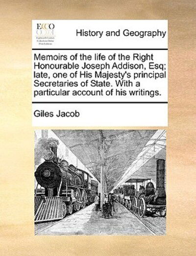 Cover for Giles Jacob · Memoirs of the Life of the Right Honourable Joseph Addison, Esq; Late, One of His Majesty's Principal Secretaries of State. with a Particular Account (Paperback Book) (2010)