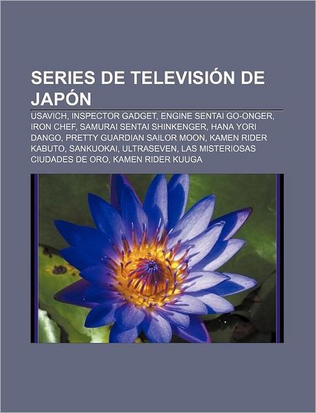 Cover for Fuente Wikipedia · Series de Television de Japon: Usavich, Inspector Gadget, Engine Sentai Go-Onger, Iron Chef, Samurai Sentai Shinkenger, Hana Yori Dango (Pocketbok) (2011)