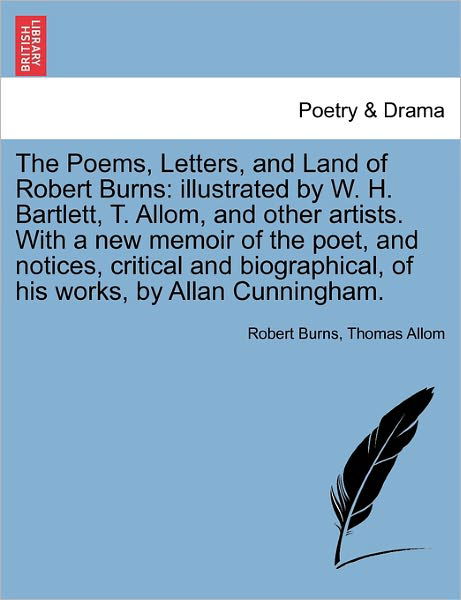 Cover for Robert Burns · The Poems, Letters, and Land of Robert Burns: Illustrated by W. H. Bartlett, T. Allom, and Other Artists. with a New Memoir of the Poet, and Notices, Critical and Biographical, of His Works, by Allan Cunningham. (Paperback Bog) (2011)