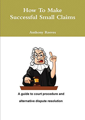 How to Make Successful Small Claims - Anthony Reeves - Books - Lulu.com - 9781291890730 - June 1, 2014