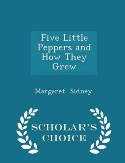 Cover for Margaret Sidney · Five Little Peppers and How They Grew - Scholar's Choice Edition (Paperback Book) (2015)