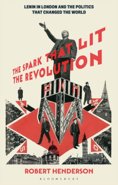 Cover for Henderson, Dr Robert (Queen Mary, University of London, UK) · The Spark that Lit the Revolution: Lenin in London and the Politics that Changed the World (Paperback Book) (2023)